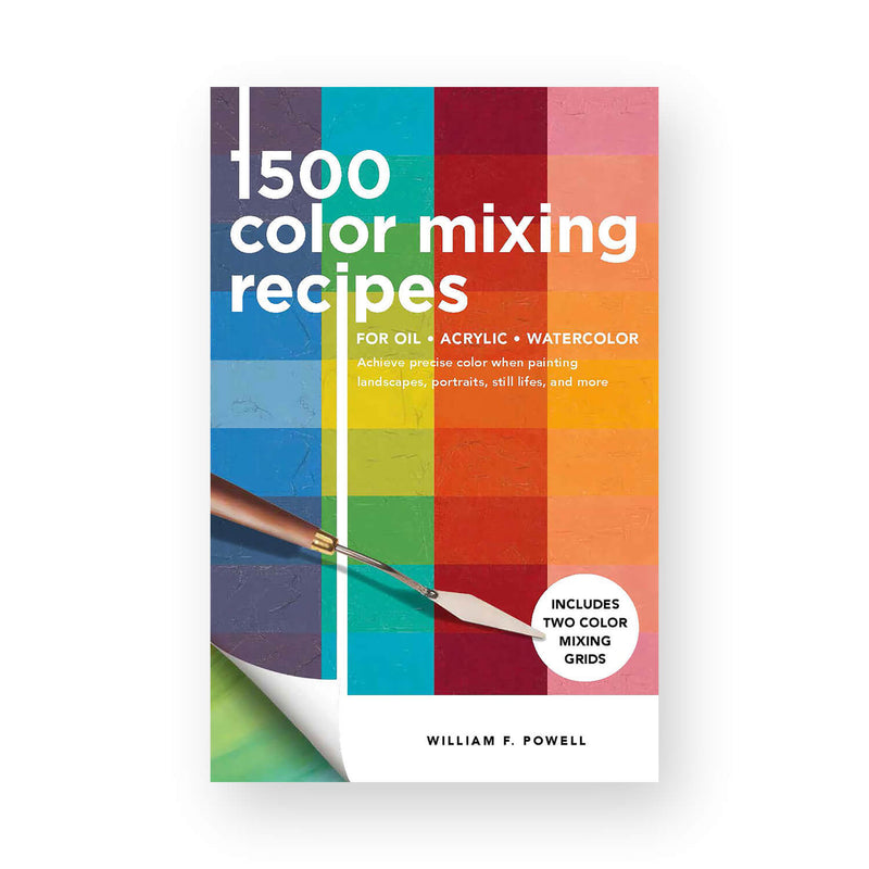 1500 Color Mixing Recipes for Oil, Acrylic & Watercolor by William F. Powell