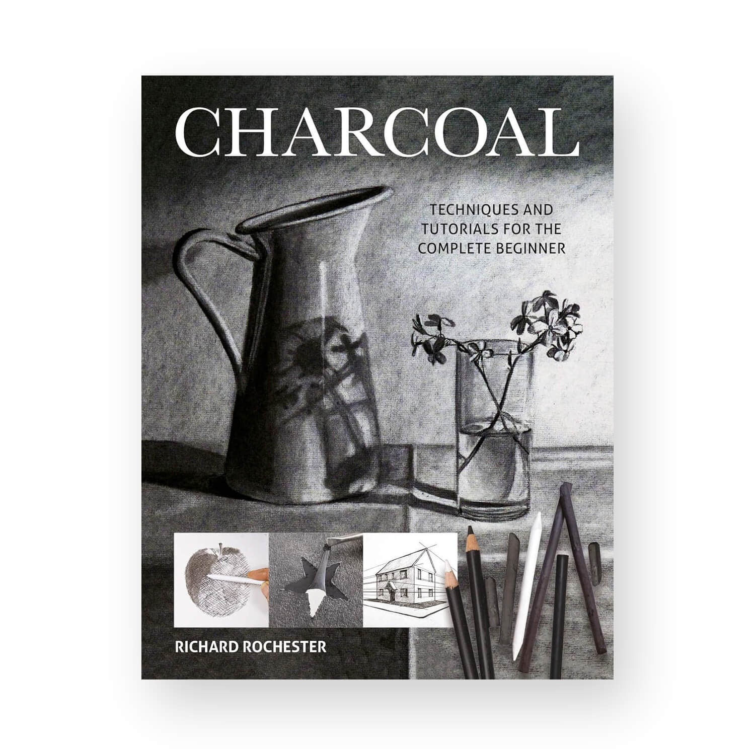Richard Rochester Charcoal: Techniques and Tutorials for the Complete Beginner by Richar ...