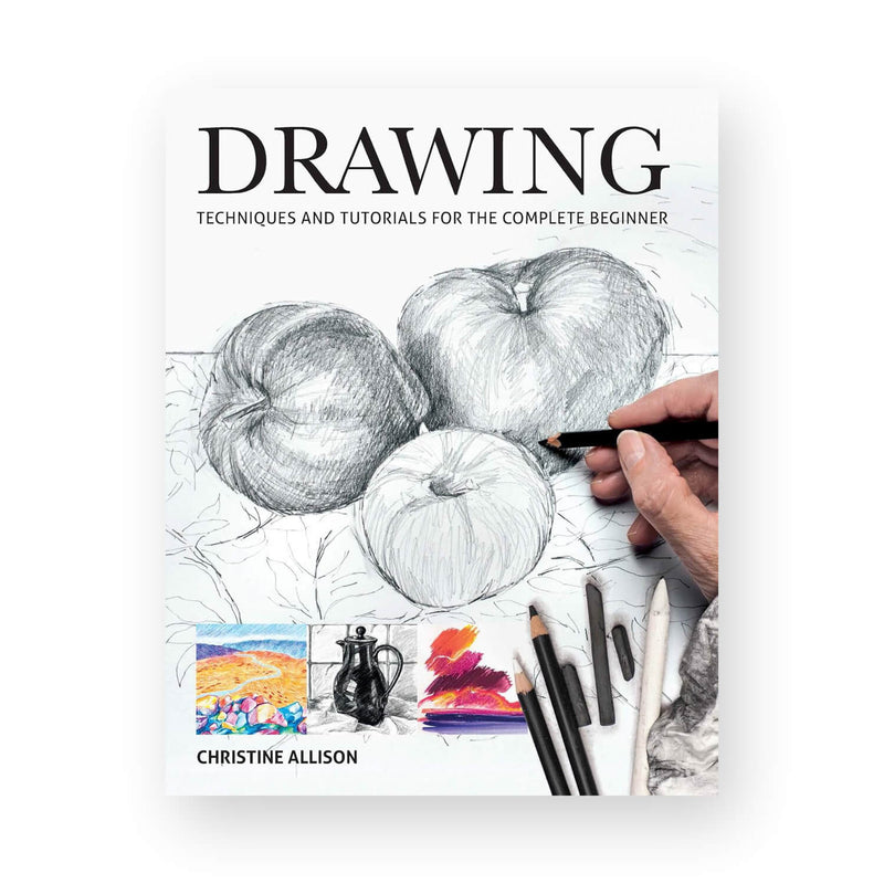 Drawing: Techniques and Tutorials for the Complete Beginner by Christine Allison