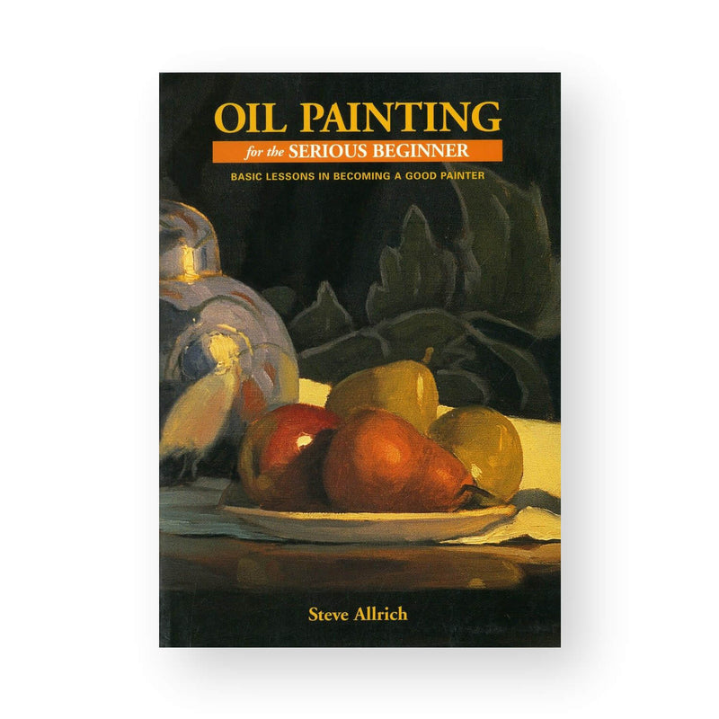Oil Painting for the Serious Beginner by Steve Allrich