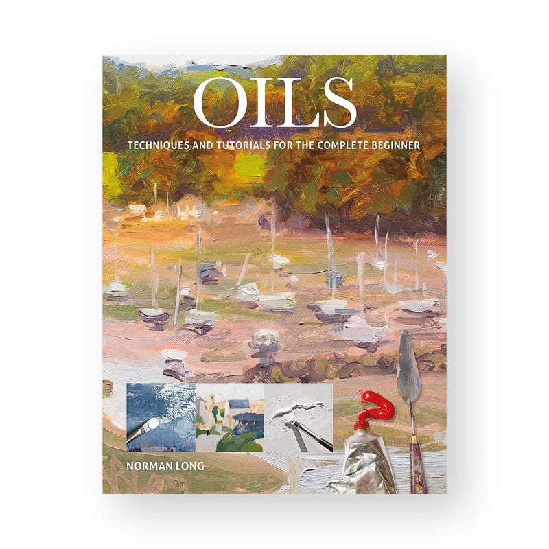 Oils: Techniques and Tutorials for the Complete Beginner by Norman Long