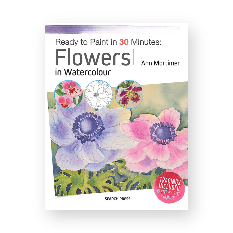 Ready to Paint in 30 Minutes: Flowers in Watercolour by Ann Mortimer
